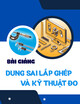 Bài giảng Dung sai lắp ghép và kỹ thuật đo - Bài mở đầu