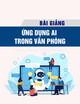 Bài giảng Ứng dụng AI trong văn phòng